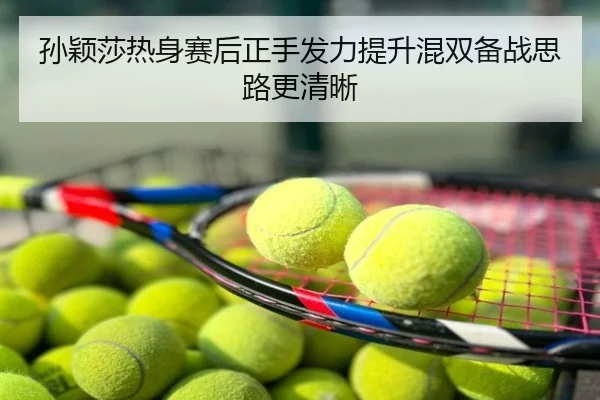 孙颖莎热身赛后正手发力提升混双备战思路更清晰