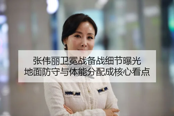 张伟丽卫冕战备战细节曝光 地面防守与体能分配成核心看点
